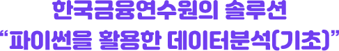 한국금융연수원의 솔루션 “파이썬을 활용한 데이터분석(기초)”